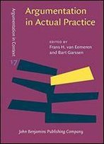 Argumentation In Actual Practice: Topical Studies About Argumentative Discourse In Context