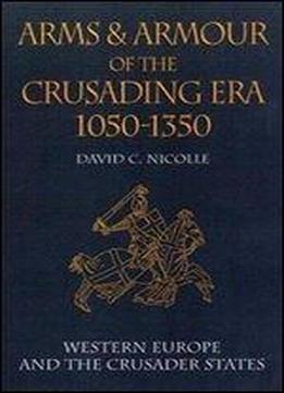 Arms And Armour Of The Crusading Era, 1050-1350: Western Europe And The Crusader States