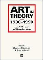 Art In Theory 1900-1990: An Anthology Of Changing Ideas