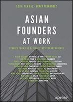 Asian Founders At Work: Stories From The Region's Top Technopreneurs