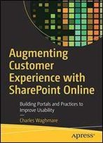 Augmenting Customer Experience With Sharepoint Online: Building Portals And Practices To Improve Usability