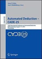 Automated Deduction - Cade-25: 25th International Conference On Automated Deduction, Berlin, Germany, August 1-7, 2015, Proceedings (Lecture Notes In Computer Science)