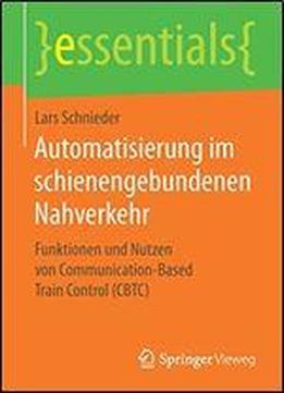 Automatisierung Im Schienengebundenen Nahverkehr: Funktionen Und Nutzen Von Communication-based Train Control (cbtc)