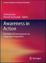 Awareness In Action: The Role Of Consciousness In Language Acquisition
