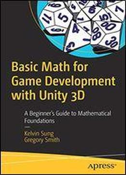 Basic Math For Game Development With Unity 3d: A Beginner's Guide To Mathematical Foundations