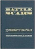 Battle Scars: Gender And Sexuality In The American Civil War