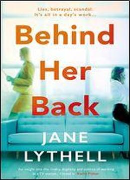 Behind Her Back: A Gripping Novel Of Workplace Rivalry, Backstabbing And Betrayal (storyworld Book 2)