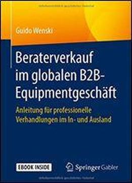Beraterverkauf Im Globalen B2b-equipmentgeschaft: Anleitung Fur Professionelle Verhandlungen Im In- Und Ausland