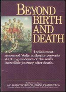 Beyond Birth And Death (india's Most Renowned Vedic Authority Presents Startling Evidence Of The Soul's Incredible Journey After Death)