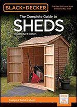 Black & Decker The Complete Guide To Sheds, 3rd Edition: Design & Build A Shed: - Complete Plans - Step-by-step How-to (black & Decker Complete Guide)