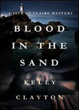 Blood In The Sand: Betrayal, Lies, Romance And Murder. (a Jack Le Claire Mystery)