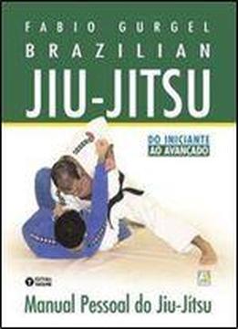 Brazilian Jiu-jitsu. Manual Pessoal Do Jiu-jitsu. Do Iniciante Ao Avancado
