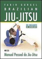 Brazilian Jiu-Jitsu. Manual Pessoal Do Jiu-Jitsu. Do Iniciante Ao Avancado