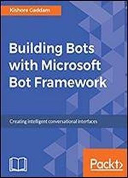 Building Bots With Microsoft Bot Framework: Creating Intelligent Conversational Interfaces