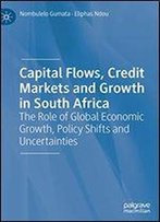 Capital Flows, Credit Markets And Growth In South Africa: The Role Of Global Economic Growth, Policy Shifts And Uncertainties