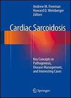 Cardiac Sarcoidosis: Key Concepts In Pathogenesis, Disease Management, And Interesting Cases