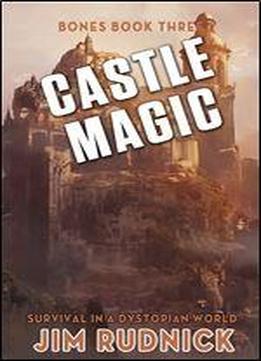 Castle Magic: Survival In A Dystopian World (bones Book Three 3)