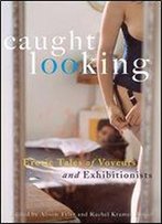 Caught Looking: Erotic Tales Of Voyeurs And Exhibitionists