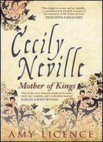 Cecily Neville: Mother Of Kings