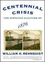 Centennial Crisis: The Disputed Election Of 1876