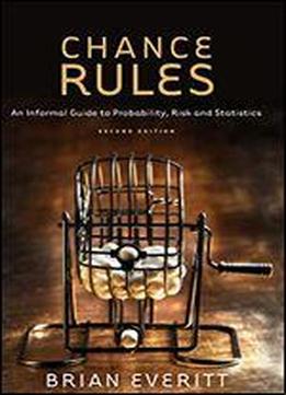 Chance Rules: An Informal Guide To Probability, Risk And Statistics