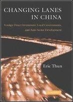 Changing Lanes In China: Foreign Direct Investment, Local Governments, And Auto Sector Development