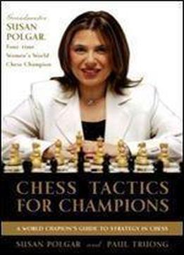 Chess Tactics For Champions: A Step-by-step Guide To Using Tactics And Combinations The Polgar Way 1st Edition