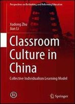 Classroom Culture In China: Collective Individualism Learning Model (Perspectives On Rethinking And Reforming Education)