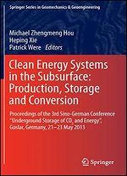 Clean Energy Systems In The Subsurface: Production, Storage And Conversion : Proceedings Of The 3rd Sino-german Conference 'underground Storage Of Co2 ... Series In Geomechanics And Geoengineering)