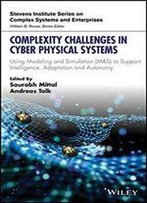 Complexity Challenges In Cyber Physical Systems: Using Modeling And Simulation (M&S) To Support Intelligence, Adaptation And Autonomy