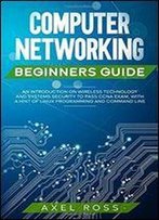 Computer Networking Beginners Guide: An Introduction On Wireless Technology And Systems Security To Pass Ccna Exam, With A Hint Of Linux Programming And Command Line
