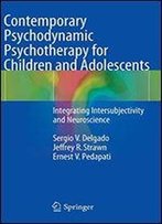 Contemporary Psychodynamic Psychotherapy For Children And Adolescents: Integrating Intersubjectivity And Neuroscience