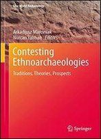 Contesting Ethnoarchaeologies: Traditions, Theories, Prospects (One World Archaeology)