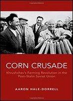 Corn Crusade: Khrushchev's Farming Revolution In The Post-Stalin Soviet Union