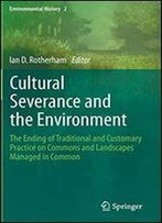 Cultural Severance And The Environment: The Ending Of Traditional And Customary Practice On Commons And Landscapes Managed In Common