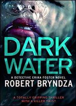 Dark Water: A Totally Gripping Thriller With A Killer Twist (detective Erika Foster Book 3)