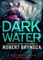 Dark Water: A Totally Gripping Thriller With A Killer Twist (Detective Erika Foster Book 3)