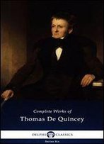Delphi Complete Works Of Thomas De Quincey (Illustrated) (Series Six Book 4)