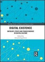 Digital Existence: Ontology, Ethics And Transcendence In Digital Culture