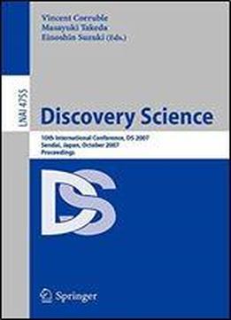 Discovery Science: 10th International Conference, Ds 2007 Sendai, Japan, October 1-4, 2007. Proceedings (lecture Notes In Computer Science)