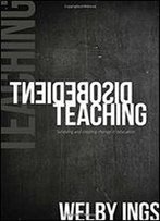 Disobedient Teaching: Surviving And Creating Change In Education