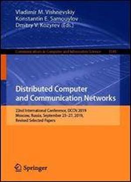 Distributed Computer And Communication Networks: 22nd International Conference, Dccn 2019, Moscow, Russia, September 2327, 2019, Revised Selected ... In Computer And Information Science)