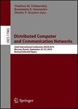 Distributed Computer And Communication Networks: 22nd International Conference, Dccn 2019, Moscow, Russia, September 2327, 2019, Revised Selected Papers (lecture Notes In Computer Science)