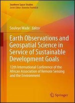 Earth Observations And Geospatial Science In Service Of Sustainable Development Goals: 12th International Conference Of The African Association Of Remote Sensing And The Environment