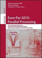 Euro-Par 2015: Parallel Processing: 21st International Conference On Parallel And Distributed Computing, Vienna, Austria, August 24-28, 2015, Proceedings