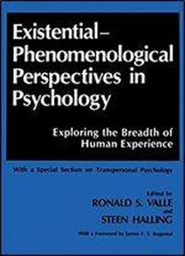 Existential-phenomenological Perspectives In Psychology: Exploring The Breadth Of Human Experience, With A Special Section On Transpersonal Psychology