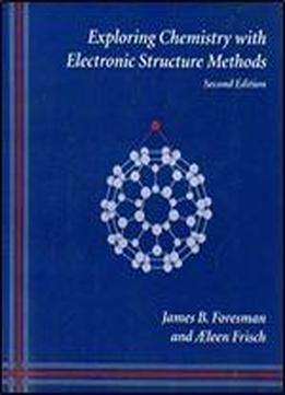 Exploring Chemistry With Electronic Structure Methods: A Guide To Using Gaussian