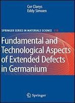 Extended Defects In Germanium: Fundamental And Technological Aspects (Springer Series In Materials Science)