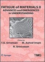 Fatigue Of Materials Ii: Advances And Emergences In Understanding (The Minerals, Metals & Materials Series)