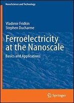 Ferroelectricity At The Nanoscale: Basics And Applications (Nanoscience And Technology)